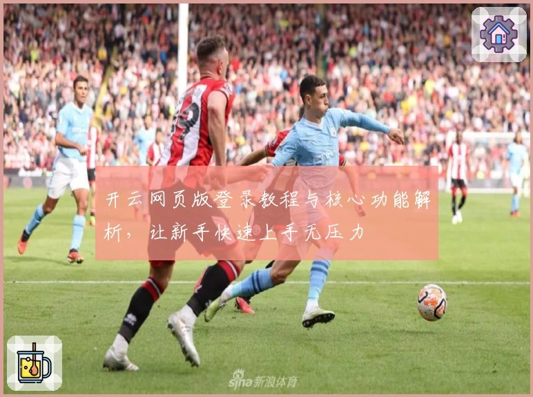 开云网页版登录教程与核心功能解析，让新手快速上手无压力