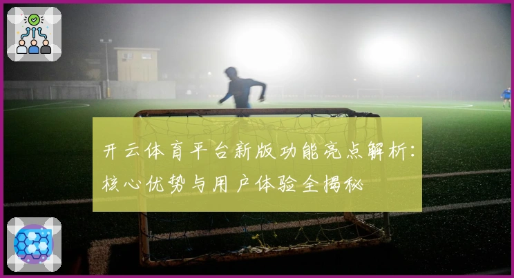 开云体育平台新版功能亮点解析:核心优势与用户体验全揭秘
