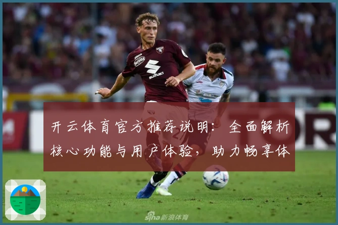 开云体育官方推荐说明：全面解析核心功能与用户体验，助力畅享体育精彩瞬间