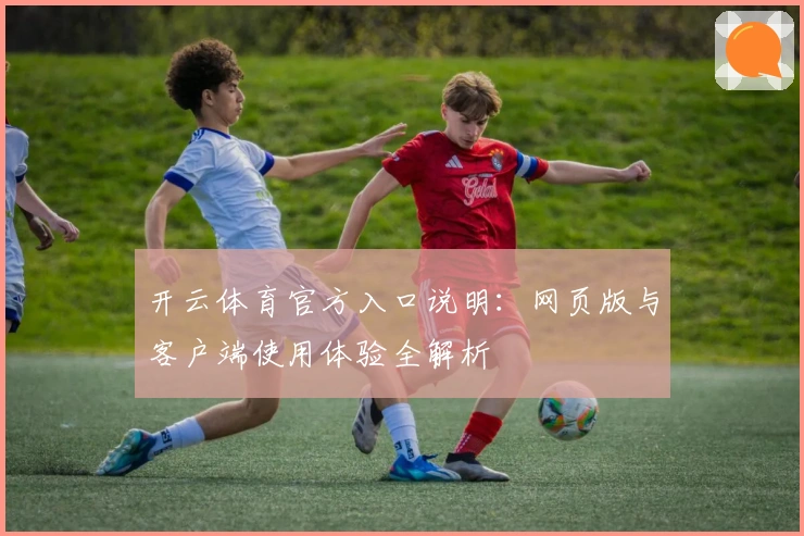 开云体育官方入口说明：网页版与客户端使用体验全解析