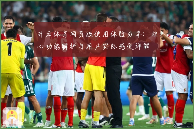 开云体育网页版使用体验分享：核心功能解析与用户实际感受详解