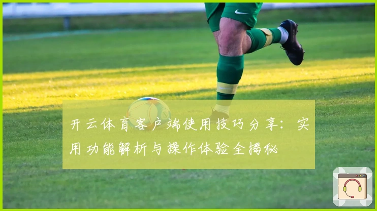 开云体育客户端使用技巧分享：实用功能解析与操作体验全揭秘